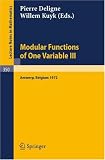 Modular Functions of One Variable III: Proceedings International Summer School, University of Antwerp, RUCA, July 17 - August 3, 1972 (Lecture Notes in Mathematics)