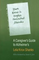 Your Name Is Hughes Hannibal Shanks: A Caregiver's Guide to Alzheimer's (Bison Book)