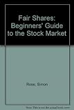 Fair shares : the layman's guide to buying and selling stocks and shares
