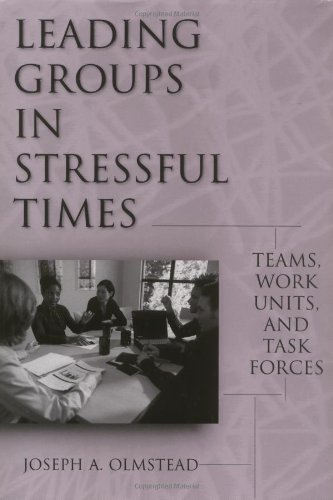 Leading Groups in Stressful Times: Teams, Work Units, and Task Forces