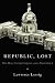 Republic, Lost: How Money Corrupts Congress--and a Plan to Stop It