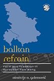 Balkan Refrain: Form and Tradition in European Folk Song (Europea: Ethnomusicologies and Modernities)