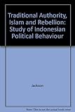 Traditional authority, Islam and rebellion : a study of Indonesian political behavior