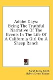 Adobe Days: Being The Truthful Narrative Of The Events In The Life Of A California Girl On A Sheep Ranch