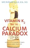Vitamin K2 and the Calcium Paradox: How a Little-Known Vitamin Could Save Your Life