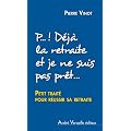 P... ! D�j� la retraite et je ne suis m�me pas pr�t(e) : Petit trait� pour r�ussir sa retraite