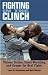 Books : Fighting in the Clinch: Vicious Strikes, Street Wrestling, and Gouges for Real Fights