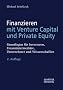 Finanzieren mit Venture Capital und Private Equity: Grundlagen f�r Investoren, Finanzintermedi�re, Unternehmer und Wissenschaftler