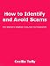 How to Identify and Avoid Scams -- From Internet to Telephone Scams, Save Your Financial Life