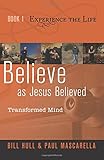 Believe as Jesus Believed: Transformed Mind (Experience the Life) (Volume 1)