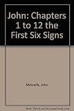 John chapters 1 to 12 : the first six signs