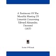 A Testimony Of The Monthly Meeting Of Limerick Concerning Edward Alexander, Deceased (1837) by Society Of Friends