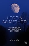 Utopia as method : the imaginary reconstitution of society