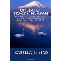 Unbeaten Tracks in Japan: The Firsthand Experiences of a British Woman in Outback Japan in 1878 Paperback