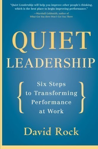 Quiet Leadership: Six Steps to Transforming Performance at Work by David Rock (2007) Paperback