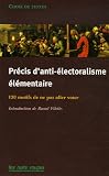 Pr�cis d'anti-�lectoralisme �l�mentaire : 120 Motifs de ne pas aller voter