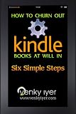 How to Churn out Kindle Books at Will in Six Simple Steps