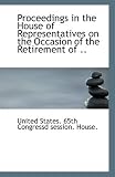 Proceedings in the House of Representatives on the Occasion of the Retirement of ..