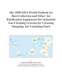 The 2009-2014 World Outlook for Dust Collection and Other Air Purification Equipment for Industrial Gas Cleaning Systems for Cleaning Outgoing Air Excluding Parts