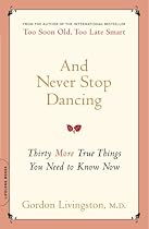 And Never Stop Dancing: Thirty More True Things You Need to Know Now