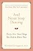 And Never Stop Dancing: Thirty More True Things You Need to Know Now