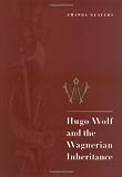 Hugo Wolf and the Wagnerian Inheritance