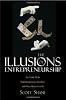 The Illusions of Entrepreneurship: The Costly Myths That Entrepreneurs, Investors, and Policy Makers Live By