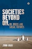 Societies beyond oil : oil dregs and social futures