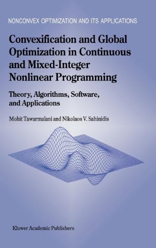Convexification and Global Optimization in Continuous and Mixed-Integer Nonlinear Programming: Theory, Algorithms, Software, and Applications (Nonconvex Optimization and Its Applications) Convexification and Global Optimization in Continuous and Mixed-Integer Nonlinear Programming: Theory, Algorithms, Software, and Applications (Nonconvex Optimization and Its Applications)