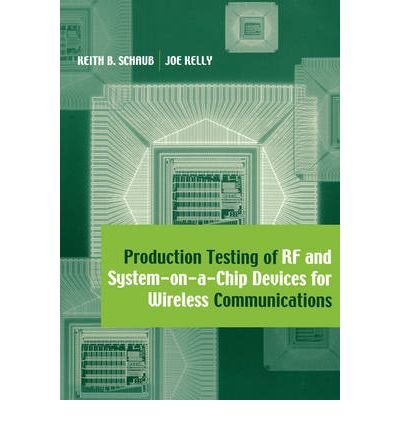 [ PRODUCTION TESTING OF RF AND SYSTEM-ON-A-CHIP DEVICES FOR WIRELESS COMMUNICATIONS (ARTECH HOUSE MICROWAVE LIBRARY (HARDCOVER)) ] By Schaub, Keith B ( Author) 2004 [ Hardcover ]