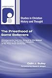 The Priesthood of Some Believers: Developments from the General to the Special Priesthood in the Christian Literature of the First Three Centuries (Studies in Christian History and Thought)