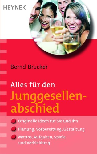 Alles für den Junggesellenabschied: - Originelle Ideen für Sie und Ihn - - Planung, Vorbereitung, Gestaltung - - Mottos, Aufgaben, Spiele und Verkleidung (German Edition)