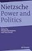 Nietzsche, Power and Politics: Rethinking Nietzsche's Legacy for Political Thought