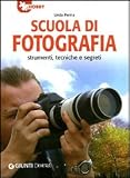 Scuola di fotografia. Strumenti, tecniche e segreti (Hobby)