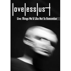 lovelesslust Live: Things We'd Like Not To Remember