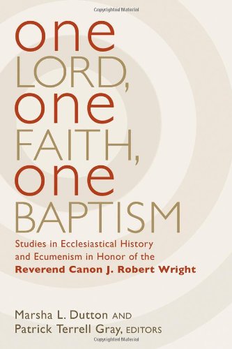 One Lord, One Faith, One Baptism: Studies in Christian Ecclesiality and Ecumenism in Honor of J. Robert Wright