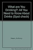 What are you drinking? : all you need to know about drinks