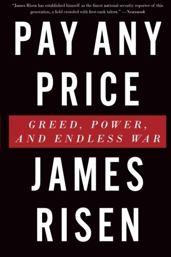 Pay Any Price: Greed, Power, and Endless War, by James Risen Pay Any Price: Greed, Power, and Endless War, by James Risen