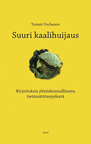 Suuri kaalihuijaus: Kirjoituksia yhteiskunnallisesta tietämättömyydestä (Finnish Edition)