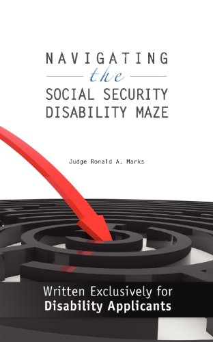 Navigating the Social Security Disability Maze: Written Exclusively for Disability Applicants (Volume 1)