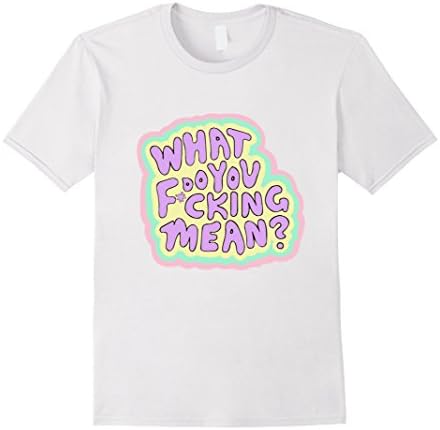 Men's "What Do You Fcking Mean?" Women Men Funny T-Shirt Small White