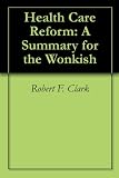 Health Care Reform: A Summary for the Wonkish