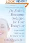 Dr. Erika's Hormone Solution for Your Daughter: A Guide to Health, Weight Loss, and Well-Being for Your Teen
