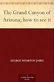 The Grand Canyon of Arizona; how to see it
