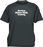 Arrive. Raise Hell. Leave. Men's tee Shirt in 12 colors Small thru 6XL