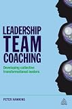 Leadership team coaching : developing collective transformational leadership
