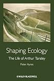 Shaping ecology : the life of Arthur Tansley