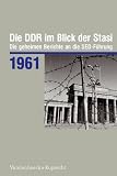 Die DDR im Blick der Stasi 1961: Die geheimen Berichte an die SED-F&uuml;hrung (Ddr Im Blick der Stasi - die Geheimen Berichte An die sed-Fuh) - Daniela M&uuml;nkel