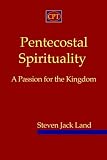 Pentecostal Spirituality: A Passion for the Kingdom