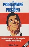 The programming of the president : the hidden power of the computer in world politics today